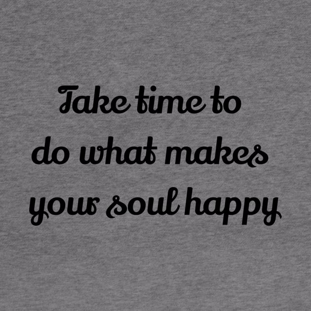 Take Time To Do What Makes Your Soul Happy by Jitesh Kundra